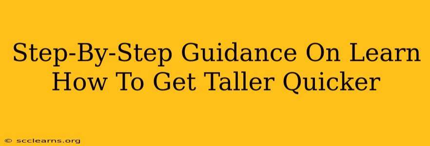 Step-By-Step Guidance On Learn How To Get Taller Quicker