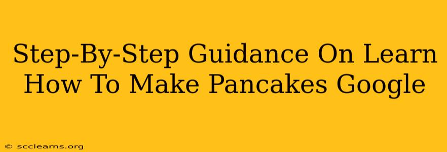 Step-By-Step Guidance On Learn How To Make Pancakes Google