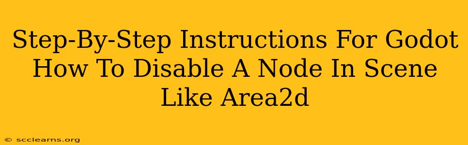 Step-By-Step Instructions For Godot How To Disable A Node In Scene Like Area2d