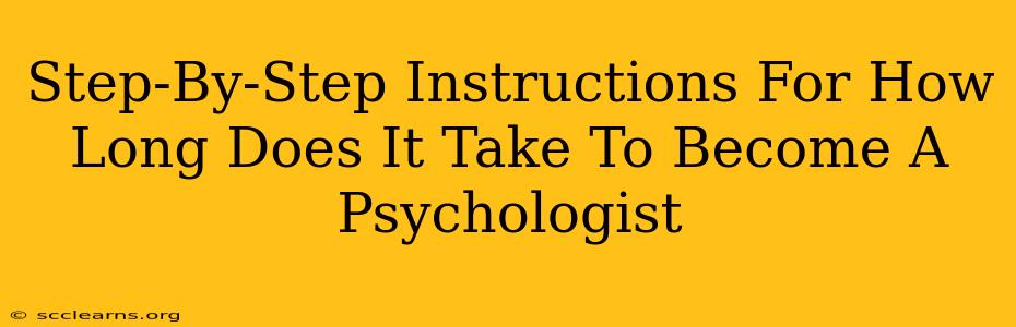 Step-By-Step Instructions For How Long Does It Take To Become A Psychologist