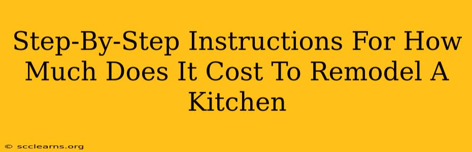 Step-By-Step Instructions For How Much Does It Cost To Remodel A Kitchen