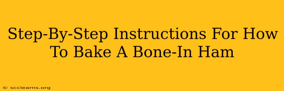 Step-By-Step Instructions For How To Bake A Bone-In Ham