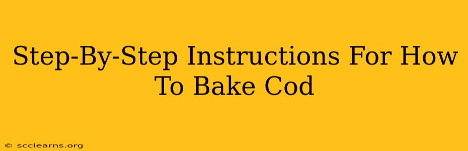 Step-By-Step Instructions For How To Bake Cod