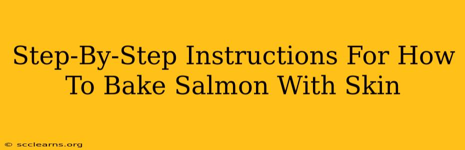 Step-By-Step Instructions For How To Bake Salmon With Skin