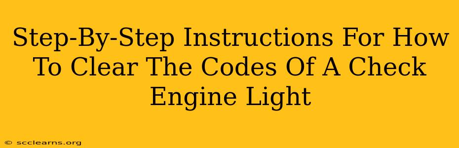 Step-By-Step Instructions For How To Clear The Codes Of A Check Engine Light