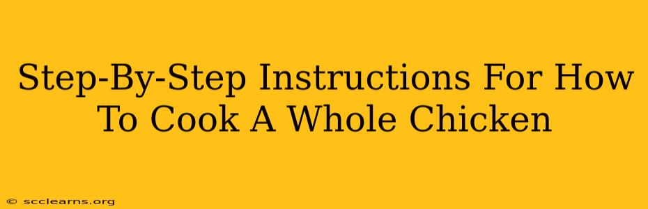 Step-By-Step Instructions For How To Cook A Whole Chicken