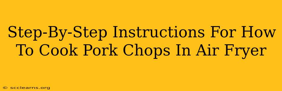 Step-By-Step Instructions For How To Cook Pork Chops In Air Fryer