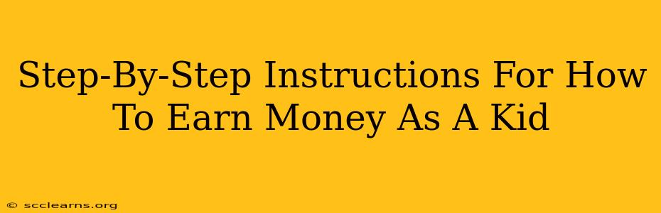 Step-By-Step Instructions For How To Earn Money As A Kid