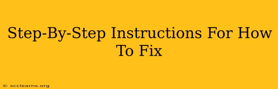 Step-By-Step Instructions For How To Fix