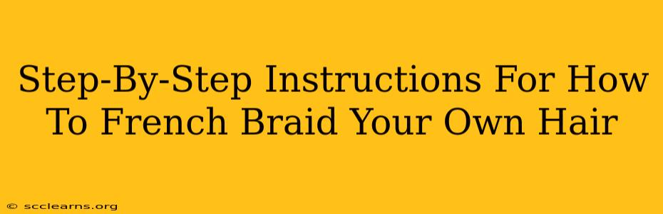 Step-By-Step Instructions For How To French Braid Your Own Hair