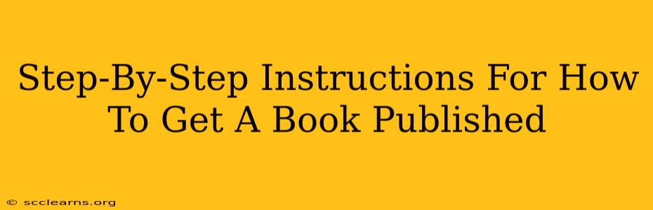 Step-By-Step Instructions For How To Get A Book Published