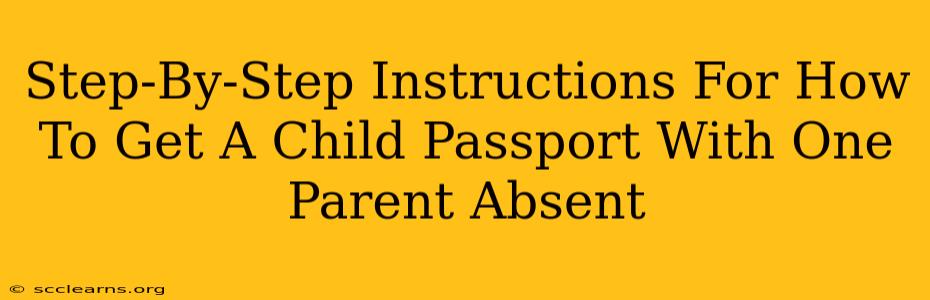 Step-By-Step Instructions For How To Get A Child Passport With One Parent Absent