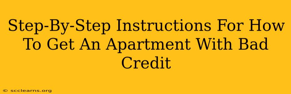 Step-By-Step Instructions For How To Get An Apartment With Bad Credit