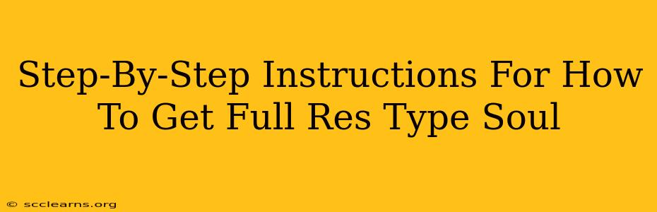 Step-By-Step Instructions For How To Get Full Res Type Soul