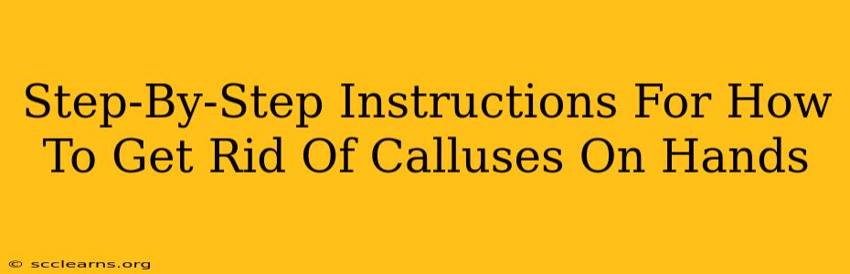 Step-By-Step Instructions For How To Get Rid Of Calluses On Hands