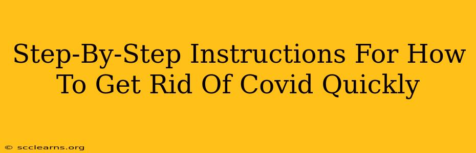 Step-By-Step Instructions For How To Get Rid Of Covid Quickly