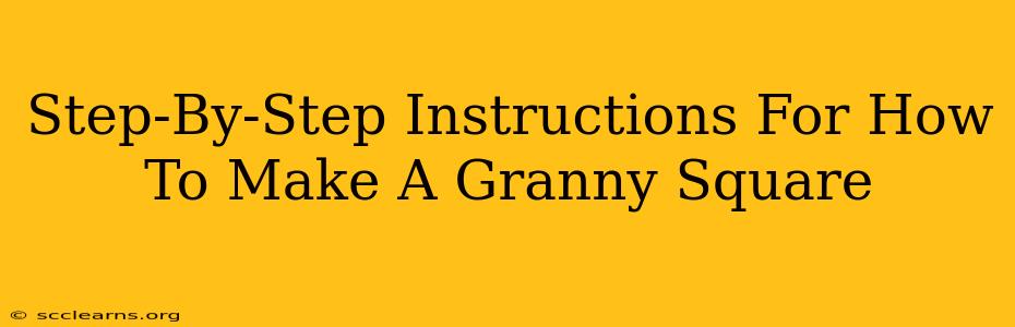 Step-By-Step Instructions For How To Make A Granny Square