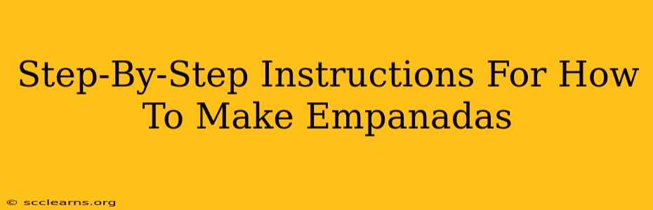 Step-By-Step Instructions For How To Make Empanadas