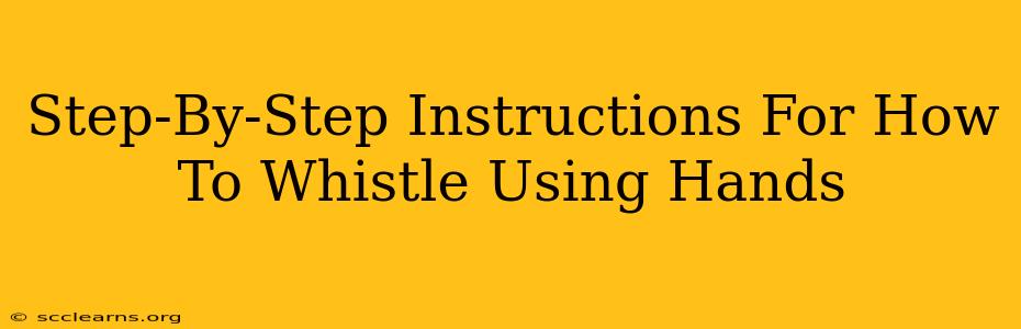 Step-By-Step Instructions For How To Whistle Using Hands