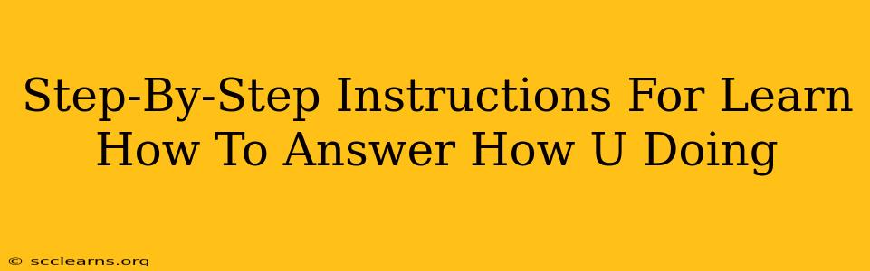 Step-By-Step Instructions For Learn How To Answer How U Doing