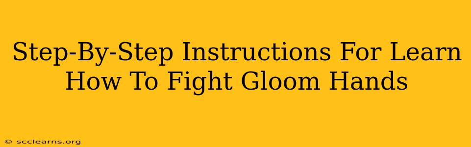 Step-By-Step Instructions For Learn How To Fight Gloom Hands