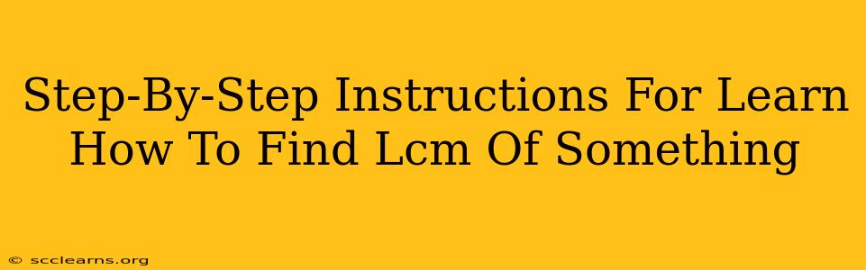 Step-By-Step Instructions For Learn How To Find Lcm Of Something