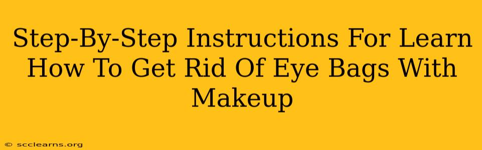 Step-By-Step Instructions For Learn How To Get Rid Of Eye Bags With Makeup