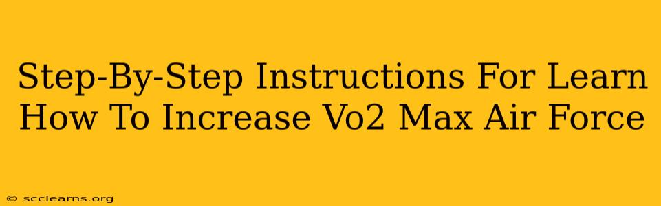 Step-By-Step Instructions For Learn How To Increase Vo2 Max Air Force