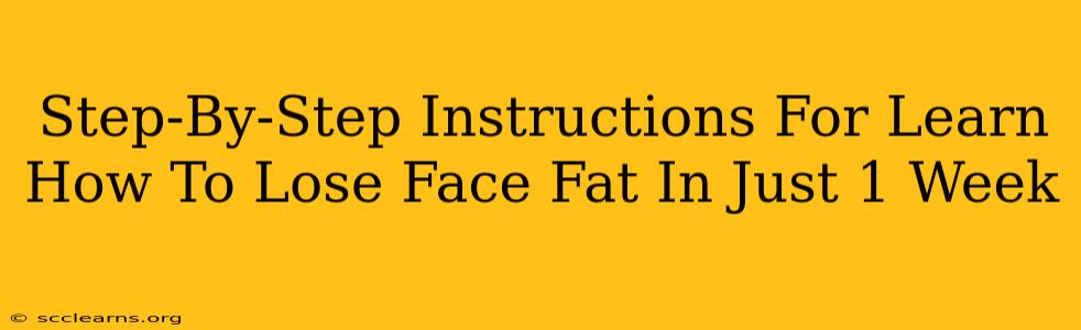 Step-By-Step Instructions For Learn How To Lose Face Fat In Just 1 Week