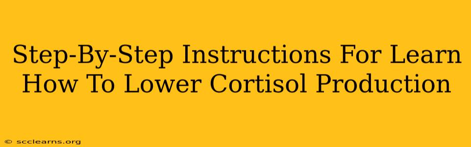 Step-By-Step Instructions For Learn How To Lower Cortisol Production