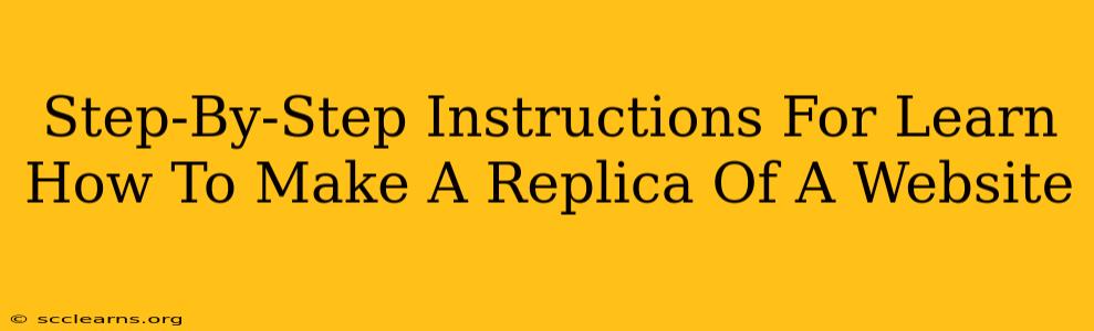 Step-By-Step Instructions For Learn How To Make A Replica Of A Website