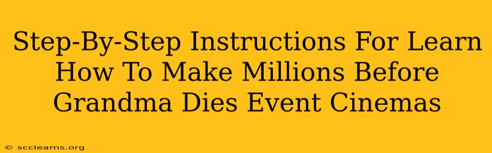 Step-By-Step Instructions For Learn How To Make Millions Before Grandma Dies Event Cinemas