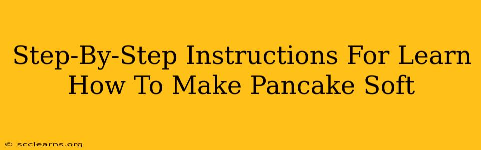 Step-By-Step Instructions For Learn How To Make Pancake Soft