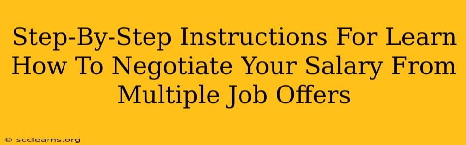 Step-By-Step Instructions For Learn How To Negotiate Your Salary From Multiple Job Offers