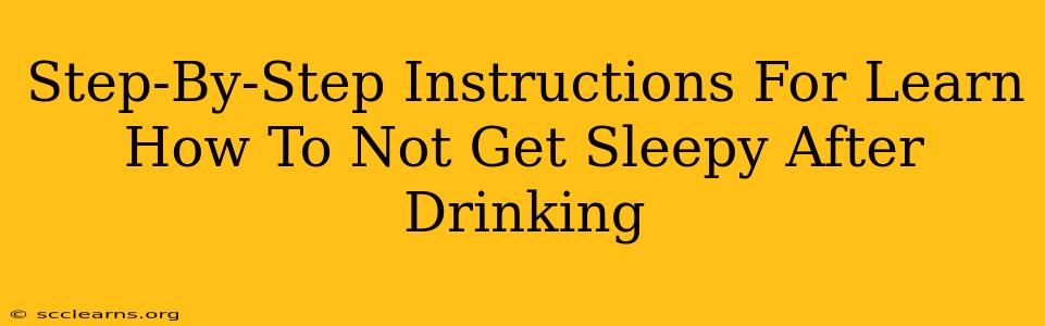 Step-By-Step Instructions For Learn How To Not Get Sleepy After Drinking