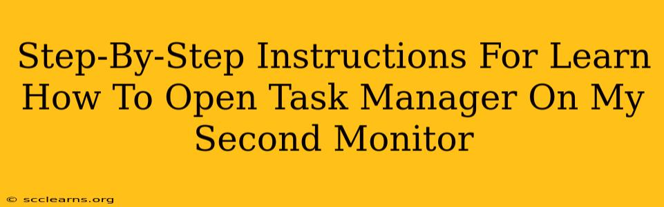 Step-By-Step Instructions For Learn How To Open Task Manager On My Second Monitor