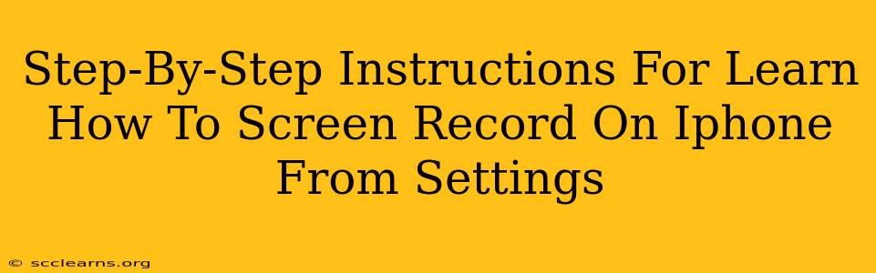 Step-By-Step Instructions For Learn How To Screen Record On Iphone From Settings