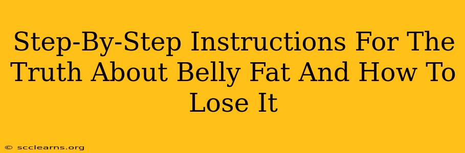 Step-By-Step Instructions For The Truth About Belly Fat And How To Lose It