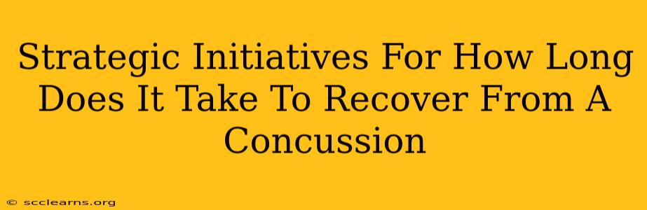 Strategic Initiatives For How Long Does It Take To Recover From A Concussion