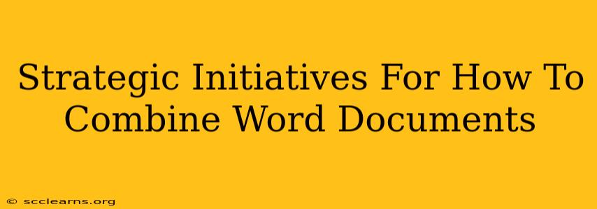 Strategic Initiatives For How To Combine Word Documents