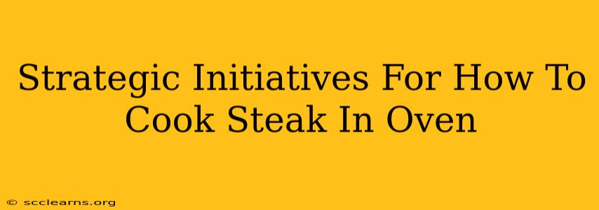 Strategic Initiatives For How To Cook Steak In Oven