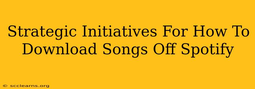 Strategic Initiatives For How To Download Songs Off Spotify