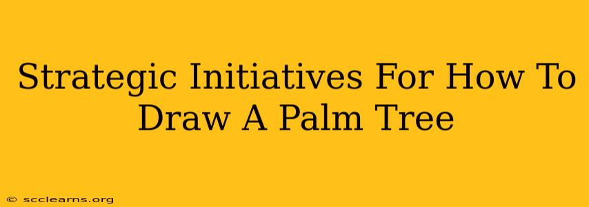 Strategic Initiatives For How To Draw A Palm Tree