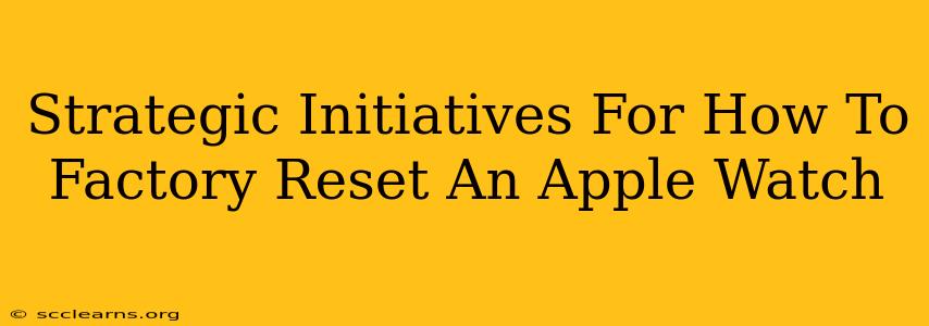 Strategic Initiatives For How To Factory Reset An Apple Watch