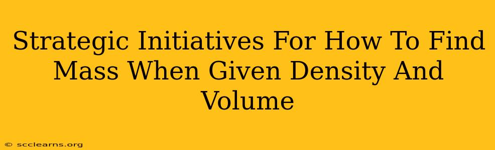 Strategic Initiatives For How To Find Mass When Given Density And Volume