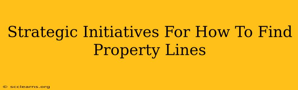 Strategic Initiatives For How To Find Property Lines