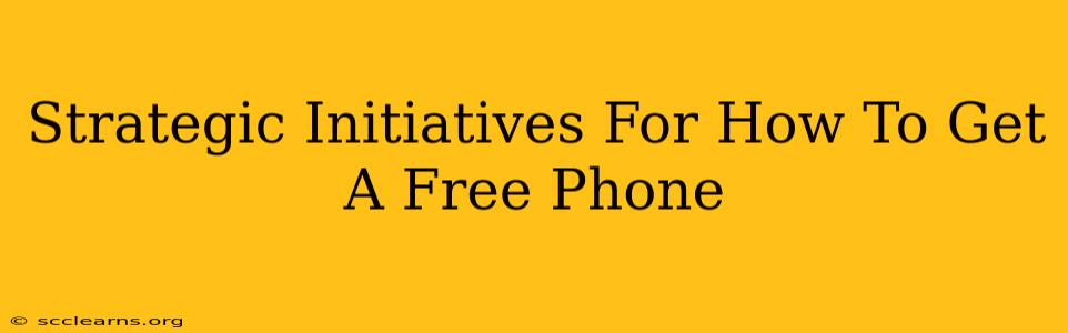 Strategic Initiatives For How To Get A Free Phone