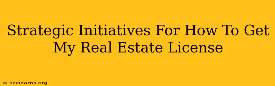 Strategic Initiatives For How To Get My Real Estate License