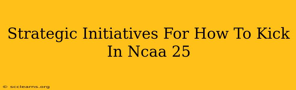 Strategic Initiatives For How To Kick In Ncaa 25