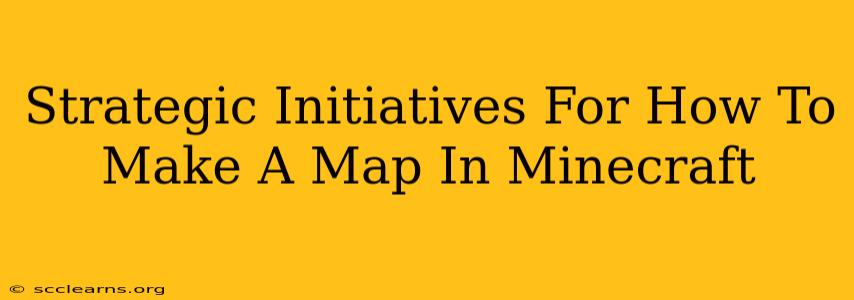 Strategic Initiatives For How To Make A Map In Minecraft